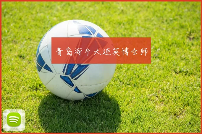 青岛海牛大连英博会师