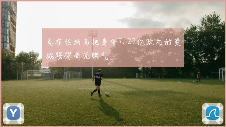 竟在伯纳乌把身价7.27亿欧元的曼城踢得毫无脾气