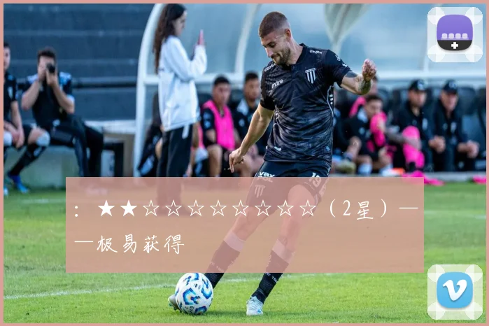 ：★★☆☆☆☆☆☆☆☆（2星）——极易获得