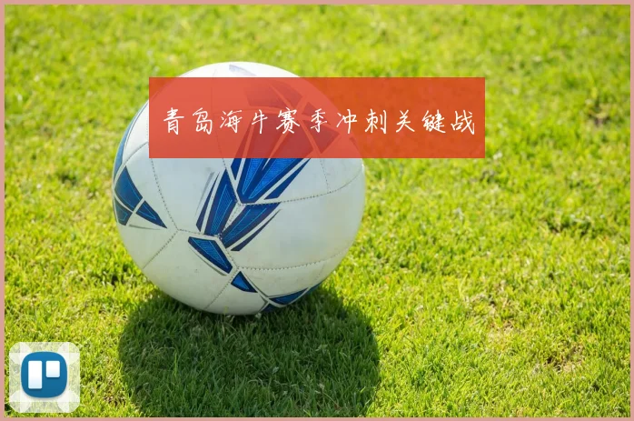 青岛海牛赛季冲刺关键战