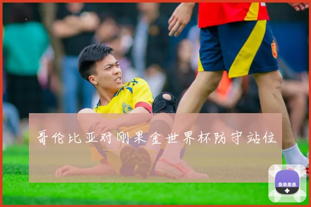 哥伦比亚对刚果金世界杯防守站位