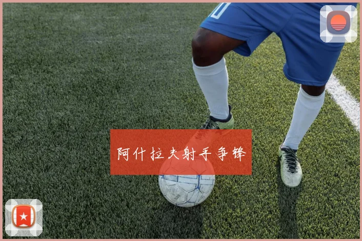 阿什拉夫射手争锋