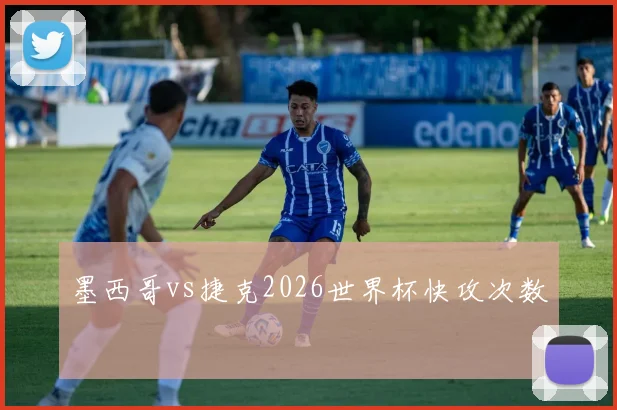 墨西哥vs捷克2026世界杯快攻次数