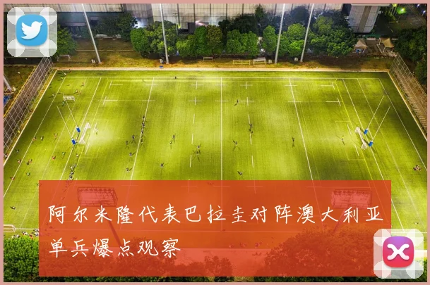 阿尔米隆代表巴拉圭对阵澳大利亚单兵爆点观察