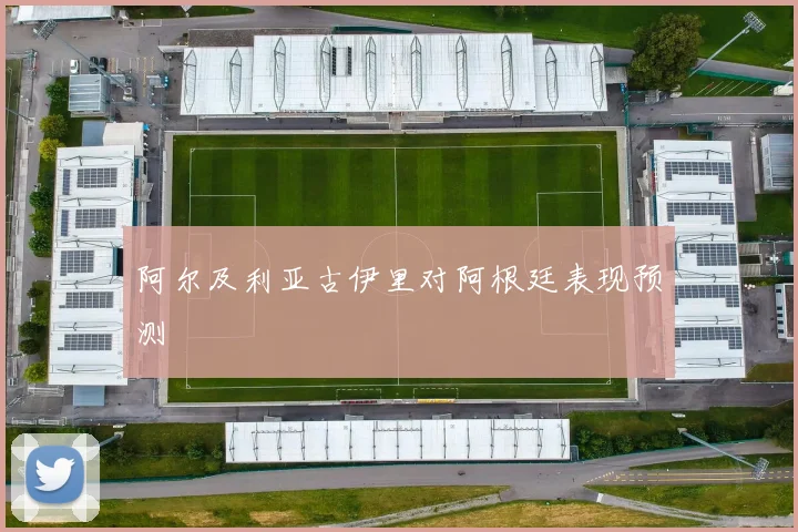 阿尔及利亚古伊里对阿根廷表现预测