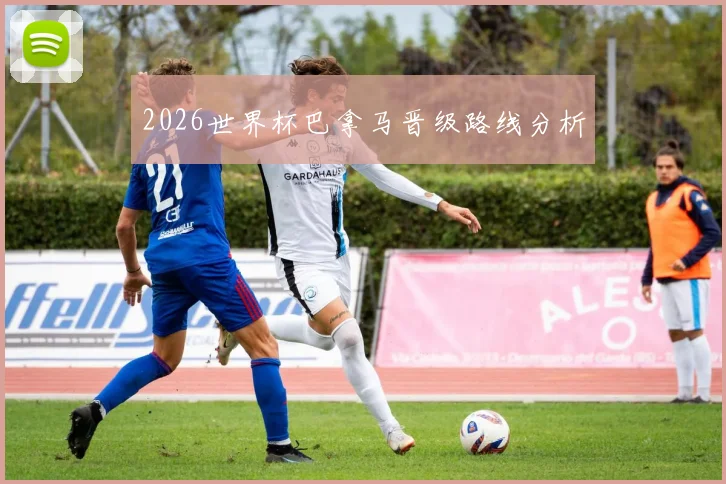 2026世界杯巴拿马晋级路线分析