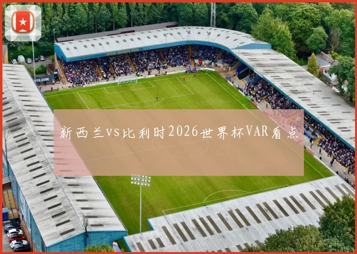 新西兰vs比利时2026世界杯VAR看点