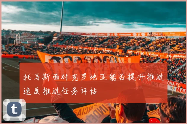 托马斯面对克罗地亚能否提升推进速度推进任务评估