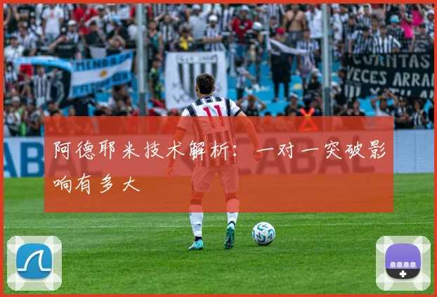 阿德耶米技术解析：一对一突破影响有多大